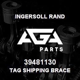 39481130 Ingersoll Rand TAG SHIPPING BRACE | AGA Parts