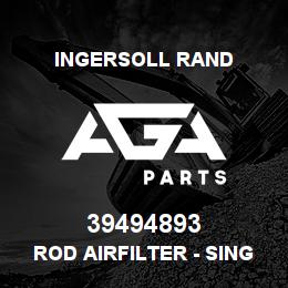 39494893 Ingersoll Rand ROD AIRFILTER - SINGLE | AGA Parts