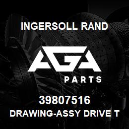39807516 Ingersoll Rand DRAWING-ASSY DRIVE TRAIN | AGA Parts