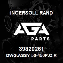 39820261 Ingersoll Rand DWG.ASSY 50-450P.O.R.K. | AGA Parts