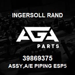 39869375 Ingersoll Rand ASSY,A/E PIPING ESP5.5/7.5KW | AGA Parts