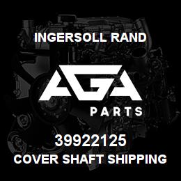 39922125 Ingersoll Rand COVER SHAFT SHIPPING M29 I.D. X 70 LONG | AGA Parts