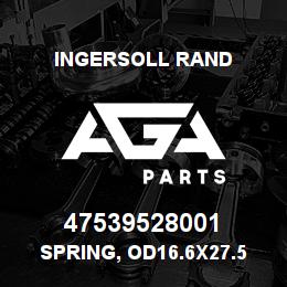 47539528001 Ingersoll Rand SPRING, OD16.6X27.5 R8.5N/MM | AGA Parts