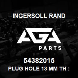 54382015 Ingersoll Rand PLUG HOLE 13 MM TH :0.8 TO 3.2 MM | AGA Parts