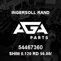 54467360 Ingersoll Rand SHIM 0.120 RD 56.00/ 45.50X0.120 | AGA Parts