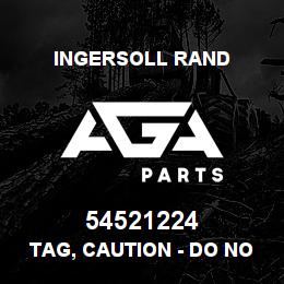54521224 Ingersoll Rand TAG, CAUTION - DO NOT OPERATE ON SHIPPING SKID | AGA Parts