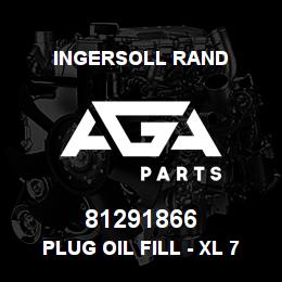 81291866 Ingersoll Rand PLUG OIL FILL - XL 740HT | AGA Parts