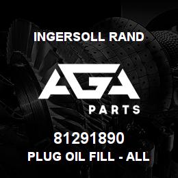 81291890 Ingersoll Rand PLUG OIL FILL - ALL SEASON SELECT | AGA Parts