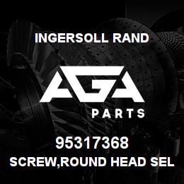 95317368 Ingersoll Rand SCREW,ROUND HEAD SELF TA | AGA Parts