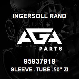 95937918 Ingersoll Rand SLEEVE ,TUBE .50" ZINC PLATED | AGA Parts