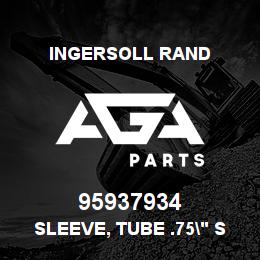 95937934 Ingersoll Rand SLEEVE, TUBE .75" SAE J514 ZNC | AGA Parts