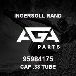 95984175 Ingersoll Rand CAP .38 TUBE | AGA Parts