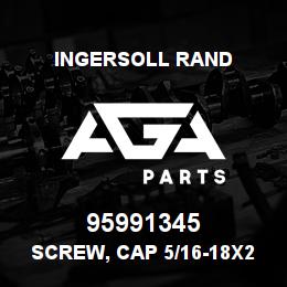 95991345 Ingersoll Rand SCREW, CAP 5/16-18X2-1/2 | AGA Parts