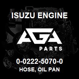 0-0222-5070-0 Isuzu Diesel HOSE, OIL PAN | AGA Parts