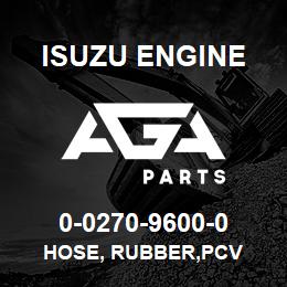 0-0270-9600-0 Isuzu Diesel HOSE, RUBBER,PCV | AGA Parts