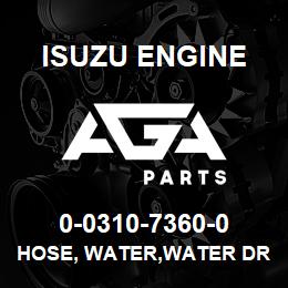 0-0310-7360-0 Isuzu Diesel HOSE, WATER,WATER DRAIN | AGA Parts
