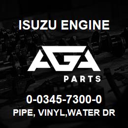 0-0345-7300-0 Isuzu Diesel PIPE, VINYL,WATER DRAIN | AGA Parts