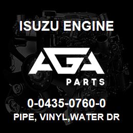 0-0435-0760-0 Isuzu Diesel PIPE, VINYL,WATER DRAIN | AGA Parts