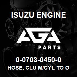 0-0703-0450-0 Isuzu Diesel HOSE, CLU M/CYL TO OIL TANK | AGA Parts