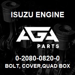 0-2080-0820-0 Isuzu Diesel BOLT, COVER,QUAD BOX | AGA Parts