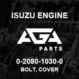 0-2080-1030-0 Isuzu Diesel BOLT, COVER | AGA Parts