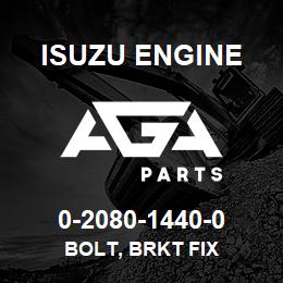 0-2080-1440-0 Isuzu Diesel BOLT, BRKT FIX | AGA Parts