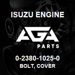 0-2380-1025-0 Isuzu Diesel BOLT, COVER | AGA Parts