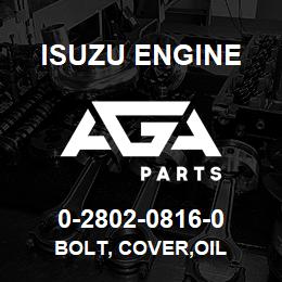 0-2802-0816-0 Isuzu Diesel BOLT, COVER,OIL | AGA Parts