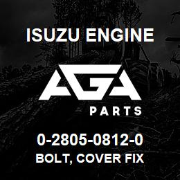 0-2805-0812-0 Isuzu Diesel BOLT, COVER FIX | AGA Parts