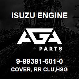 9-89381-601-0 Isuzu Diesel COVER, RR CLU,HSG | AGA Parts