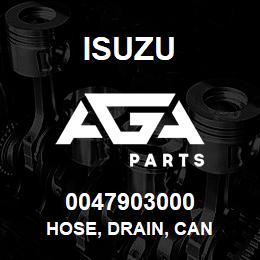 0047903000 Isuzu HOSE, DRAIN, CAN | AGA Parts