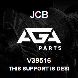 V39516 JCB This Support is designed to meet or exceed OEM standards. | AGA Parts
