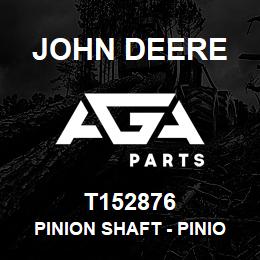 T152876 John Deere PINION SHAFT - PINION SHAFT | AGA Parts