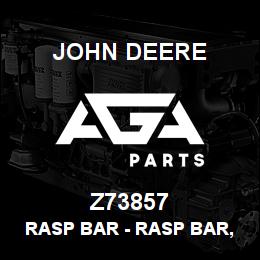 Z73857 John Deere Rasp Bar - RASP BAR, UFFR, NARROW | AGA Parts