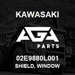 02E9880L001 Kawasaki SHIELD, WINDOW | AGA Parts