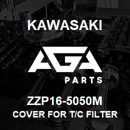 ZZP16-5050M Kawasaki COVER FOR T/C FILTER HOUSING | AGA Parts