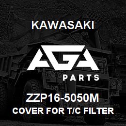 ZZP16-5050M Kawasaki COVER FOR T/C FILTER HOUSING | AGA Parts