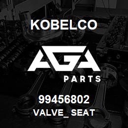 99456802 Kobelco VALVE_ SEAT | AGA Parts