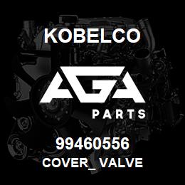 99460556 Kobelco COVER_ VALVE | AGA Parts