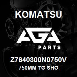 Z7640300N0750V Komatsu 750MM TG SHO | AGA Parts