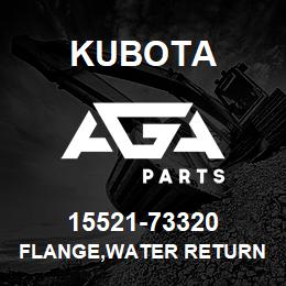 15521-73320 Kubota FLANGE,WATER RETURN | AGA Parts
