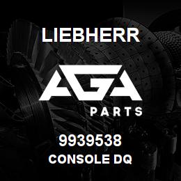 9939538 Liebherr CONSOLE DQ | AGA Parts