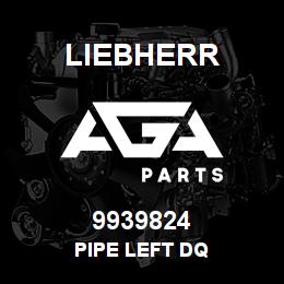 9939824 Liebherr PIPE LEFT DQ | AGA Parts