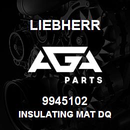 9945102 Liebherr INSULATING MAT DQ | AGA Parts