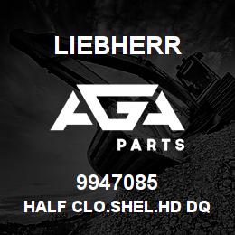 9947085 Liebherr HALF CLO.SHEL.HD DQ | AGA Parts