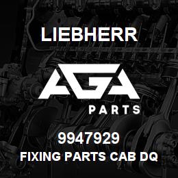 9947929 Liebherr FIXING PARTS CAB DQ | AGA Parts