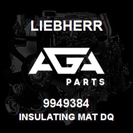 9949384 Liebherr INSULATING MAT DQ | AGA Parts