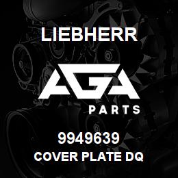9949639 Liebherr COVER PLATE DQ | AGA Parts