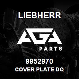 9952970 Liebherr COVER PLATE DQ | AGA Parts