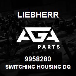 9958280 Liebherr SWITCHING HOUSING DQ | AGA Parts
